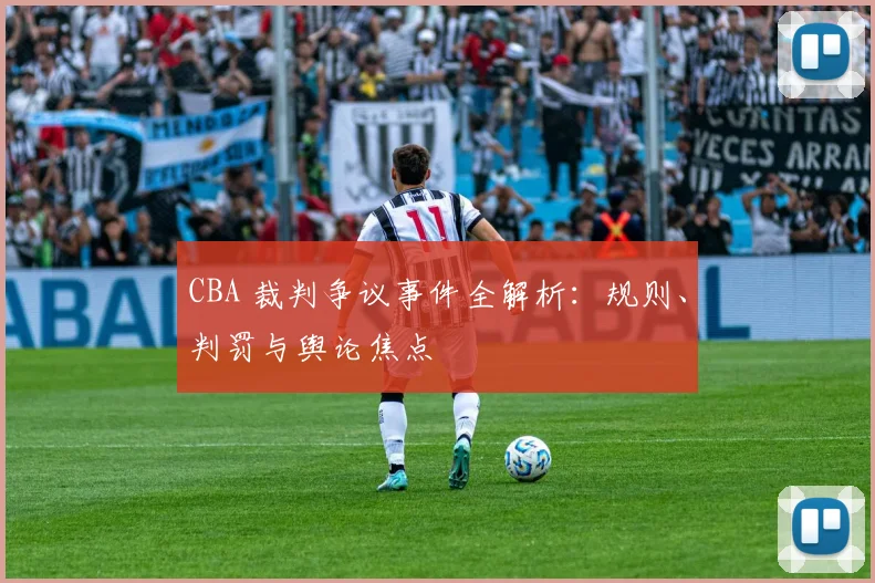 CBA 裁判争议事件全解析：规则、判罚与舆论焦点