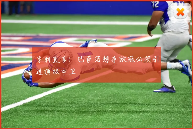 亨利直言：巴萨若想夺欧冠必须引进顶级中卫