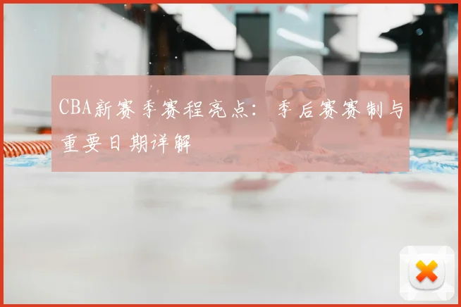 CBA新赛季赛程亮点：季后赛赛制与重要日期详解